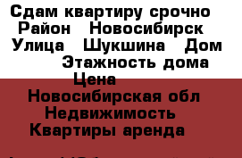 Сдам квартиру срочно › Район ­ Новосибирск › Улица ­ Шукшина › Дом ­ 3/1 › Этажность дома ­ 5 › Цена ­ 11 000 - Новосибирская обл. Недвижимость » Квартиры аренда   